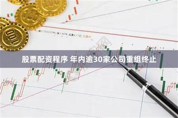 股票配资程序 年内逾30家公司重组终止